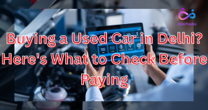 Buying a Used Car in Delhi? Here's What to Check Before Paying by https://www.halotrades.com/