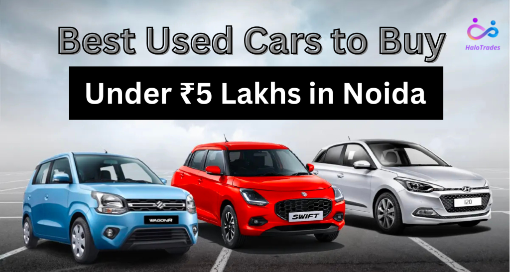 Best Used Cars to Buy Under ₹5 Lakhs in Noida–2025 Guide by https://www.halotrades.com/