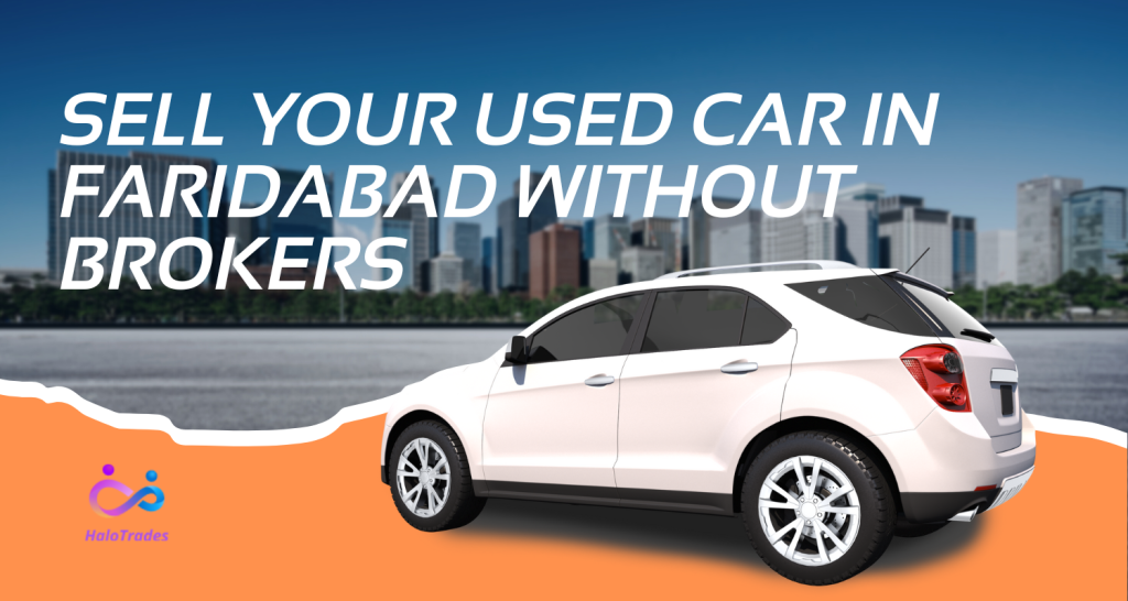 How to Sell Your Used Car in Faridabad Without Brokers by https://www.halotrades.com/