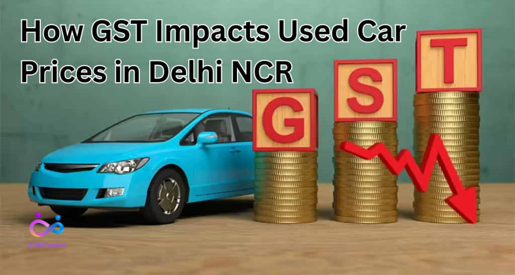 How GST Impacts Used Car Prices in Delhi NCR by https://www.halotrades.com/