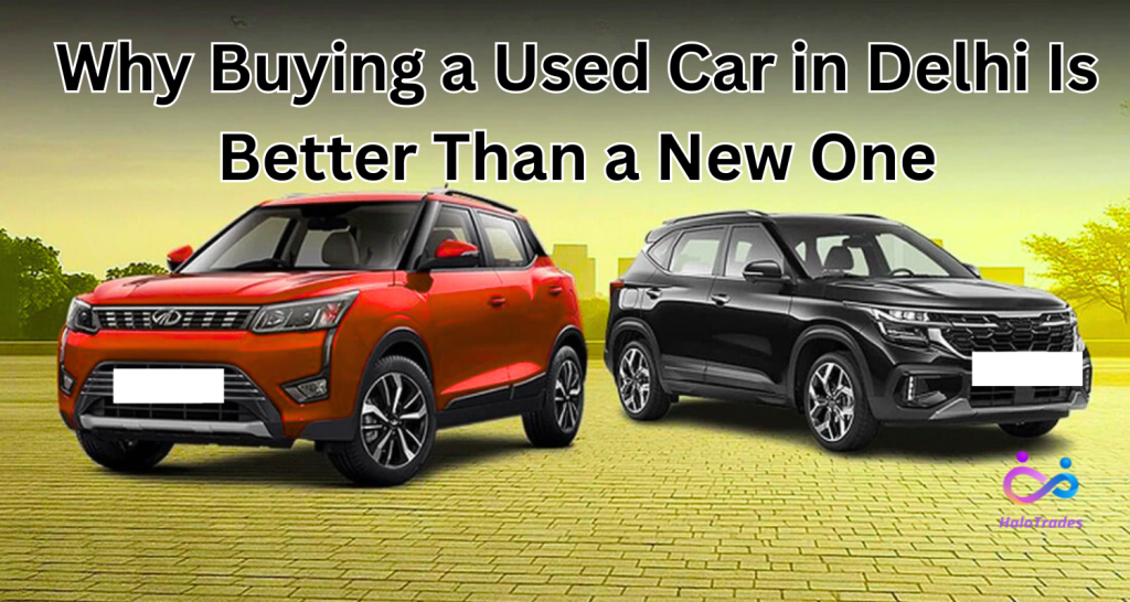 Why Buying a Used Car in Delhi Is Better Than a New One by https://www.halotrades.com/