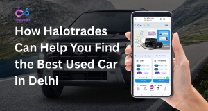 How Halotrades Can Help You Find the Best Used Car in Delhi by https://www.halotrades.com/