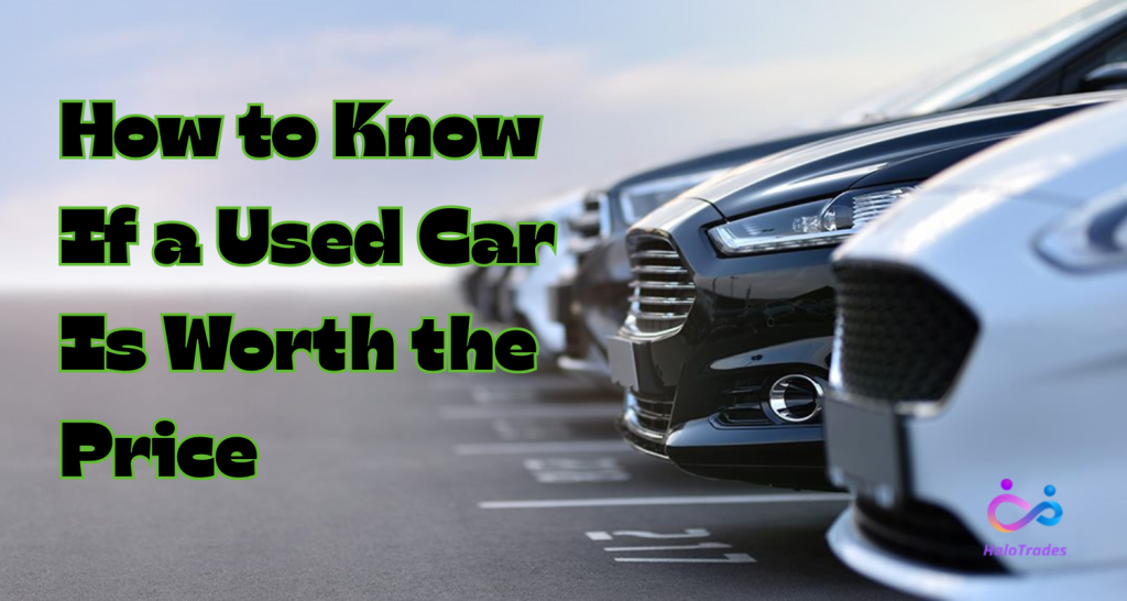 How to Know If a Used Car Is Worth the Price by https://www.halotrades.com/